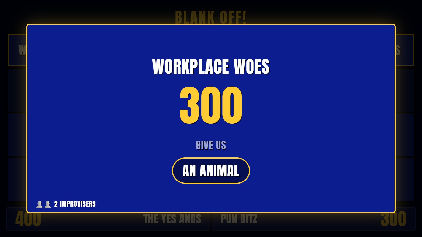 Audience screen showing Workplace Woes, 300, 2 improvisers, give us an animal